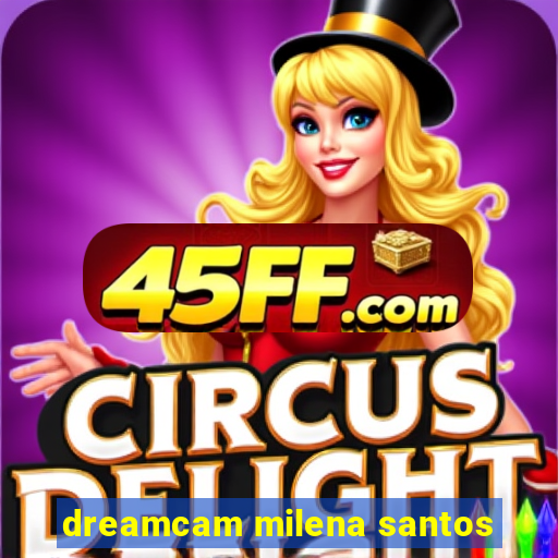 dreamcam milena santos